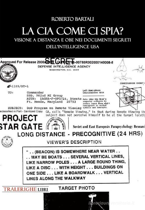 Ma la CIA come ci spia? Visione a distanza e obe nei documenti segreti dell'intelligence USA di Roberto Bartali edito da Tra le righe libri