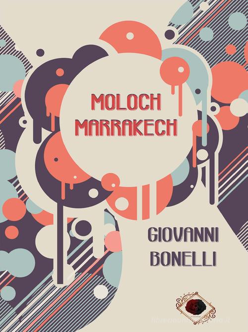 Moloch Marrakech di Giovanni Bonelli edito da PubMe