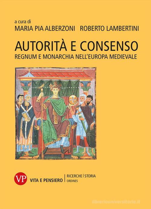 Autorità e consenso. Regnum e monarchia nell'Europa medievale edito da Vita e Pensiero