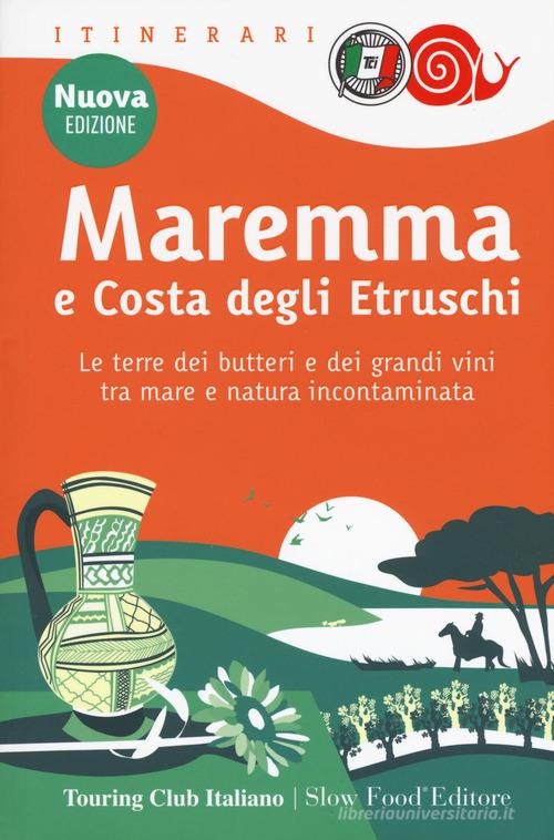 Maremma e costa degli Etruschi. Le terre dei butteri e dei grandi vini tra mare e natura incontaminata. Nuova ediz. edito da Touring