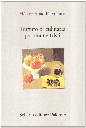 Trattato di culinaria per donne tristi di Héctor Abad Faciolince edito da Sellerio Editore Palermo