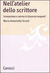 Nell'atelier dello scrittore. Innovazione e norma in Leopardi di Maria Antonietta Terzoli edito da Carocci