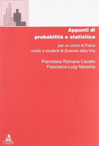 Appunti di probabilità e statistica per un corso di fisica rivolto a studenti di scienze della vita di Francesca R. Cavallo, Francesco L. Navarria edito da CLUEB