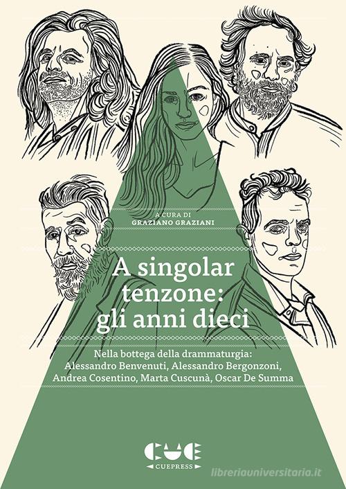 A singolar tenzone: gli anni dieci. Nella bottega della drammaturgia: Alessandro Benvenuti, Alessandro Bergonzoni, Andrea Cosentino, Marta Cuscunà, Oscar De Summa edito da Cue Press