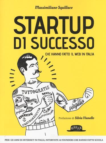 Startup di successo che hanno fatto il web in Italia di Massimiliano Squillace edito da Flaccovio Dario