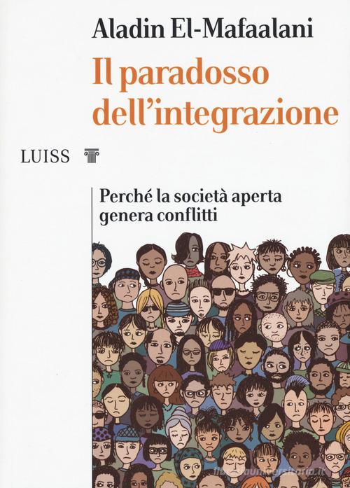 Il paradosso dell'integrazione. Perché la società aperta genera conflitti di Aladin El-Mafaalani edito da Luiss University Press
