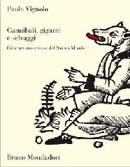 Cannibali, giganti e selvaggi. Creature mostruose del Nuovo Mondo di Paolo Vignolo edito da Mondadori Bruno