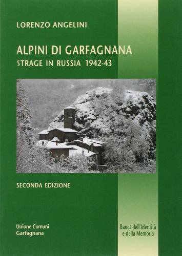 Alpini di Garfagnana. Strage in Russia 1942-43 di Lorenzo Angelini edito da Pacini Fazzi
