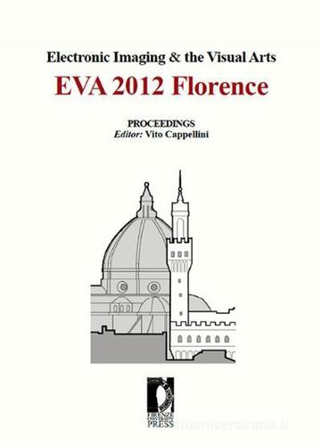 Electronic imaging & the visual arts. EVA 2012 Florence edito da Firenze University Press
