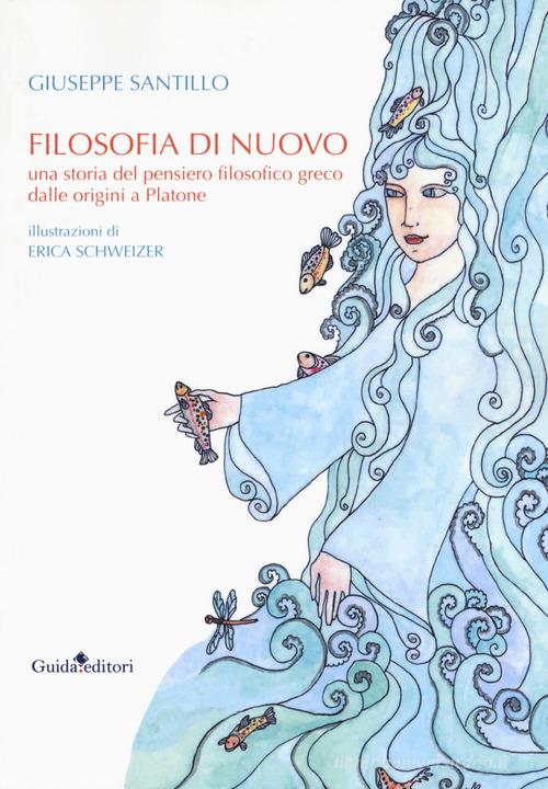 Filosofia di nuovo. Una storia del pensiero filosofico greco dalle origini a Platone di Giuseppe Santillo edito da Guida