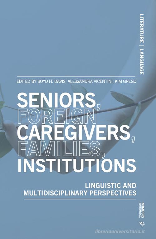 Seniors, foreign caregivers, families, institutions. Linguistic and multidisciplinary perspectives edito da Mimesis International