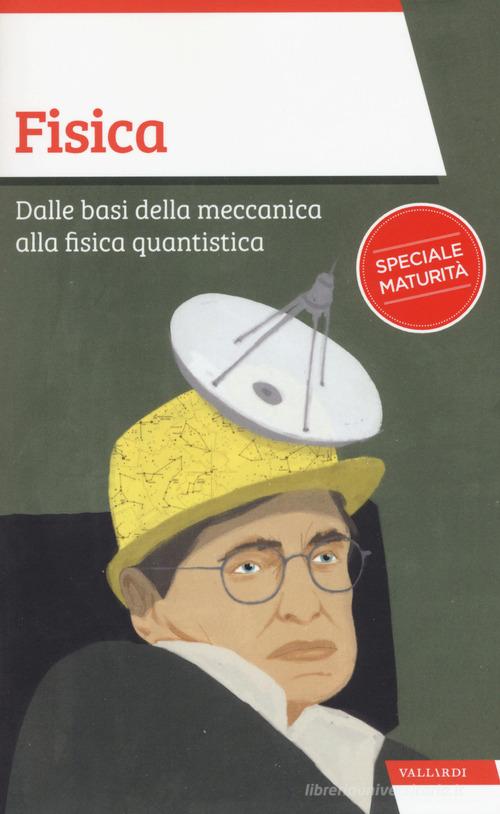 Fisica. Dalle basi della meccanica alla fisica quantistica di Massimo Scorletti edito da Vallardi A.
