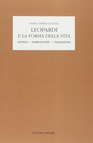 Leopardi e la forma della vita. Genesi, formazione, tradizione di M. Teresa Gentile edito da Bulzoni