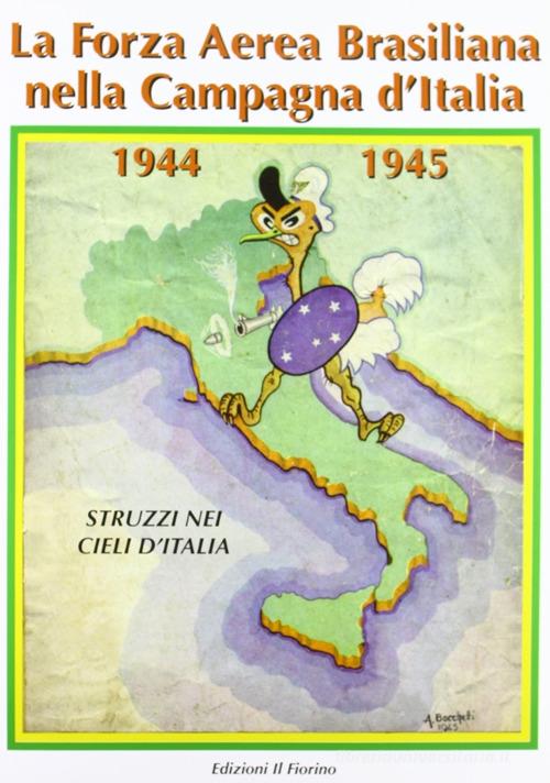 La forza aerea brasiliana nella campagna d'Italia 1944-1945. Struzzi nei cieli d'Italia edito da Il Fiorino