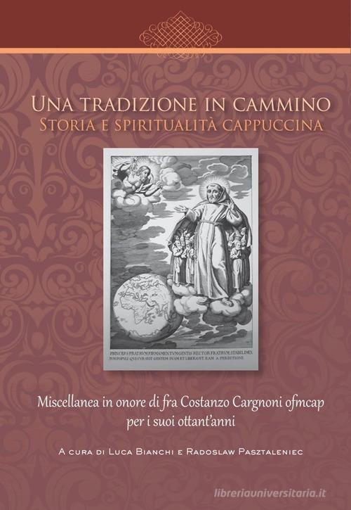 Una tradizione in cammino. Storia e spiritualità cappuccina. Miscellanea in onore di fra Costanzo Cargnoni ofm cap per i suoi ottant'anni edito da Biblioteca Francescana