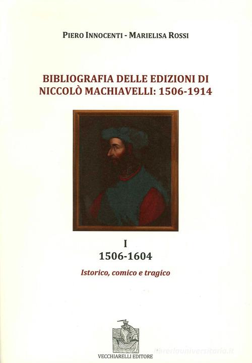 Bibliografia delle edizioni di Niccolò Machiavelli (1506-1914) vol.1 di Piero Innocenti, Marielisa Rossi edito da Vecchiarelli