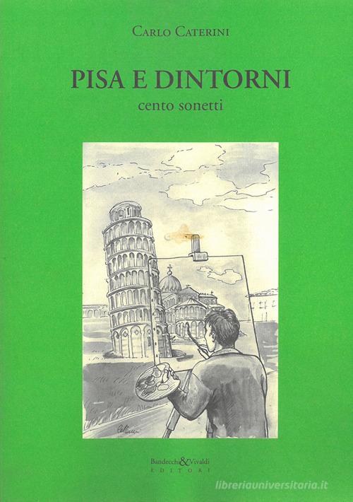 Pisa e dintorni. Cento sonetti di Carlo Caterini edito da Bandecchi & Vivaldi