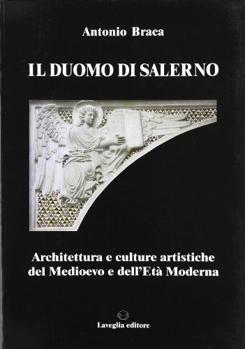 Il Duomo di Salerno. Architettura e culture artistiche del Medioevo e dell'età moderna di Antonio Braca edito da Lavegliacarlone