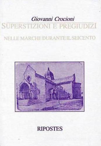 Superstizioni e pregiudizi nelle Marche durante il Seicento di Giovanni Crocioni edito da Ripostes