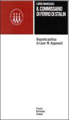 Il commissario di ferro di Stalin. Biografia politica di Lazar' M. Kaganovic di Loris Marcucci edito da Einaudi