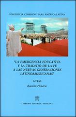 La emergencia educativa y la traditio de la fe a las nuevas generaciones latinoamericanas. Acta reunion plenaria edito da Libreria Editrice Vaticana