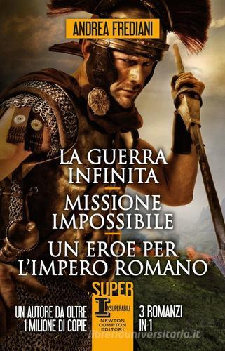 La guerra infinita-Missione impossibile-Un eroe per l'impero romano di Andrea Frediani edito da Newton Compton Editori