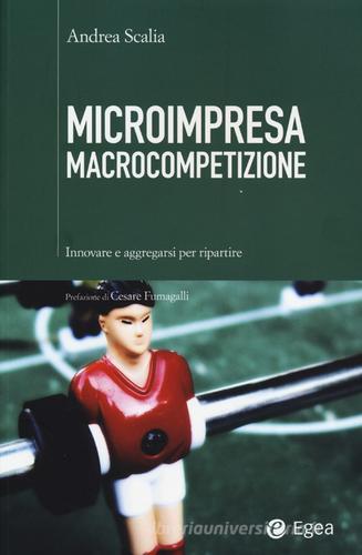 Microimpresa macrocompetizione. Innovare e aggregarsi per ripartire edito da EGEA