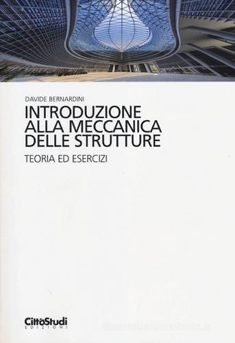 Introduzione alla meccanica delle strutture. Teoria ed esercizi di Davide Bernardini edito da CittàStudi