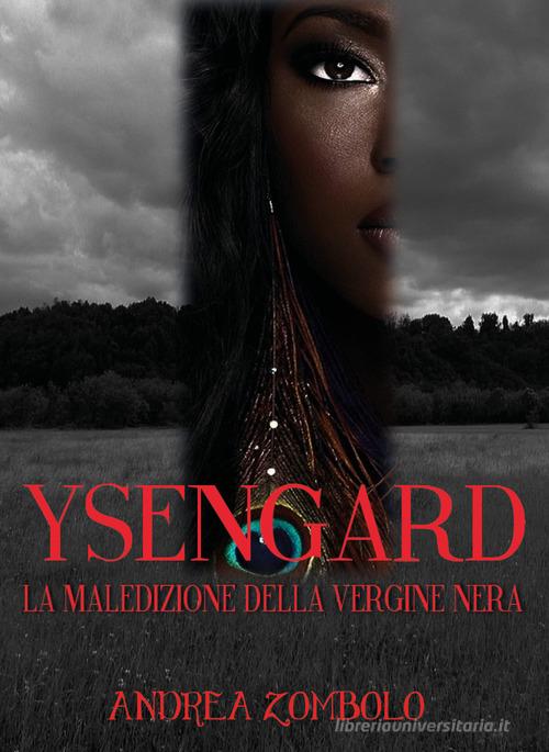 Ysengard. La maledizione della vergine nera di Andrea Zombolo edito da Youcanprint