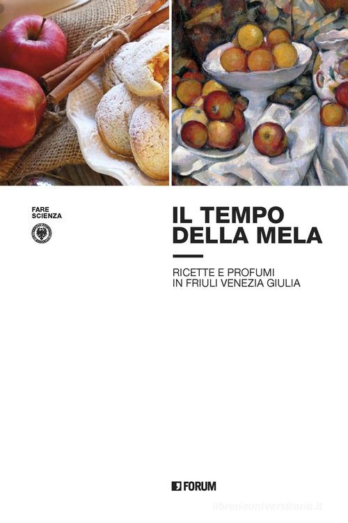 Il tempo della mela: ricette e profumi in Friuli Venezia Giulia edito da Forum Edizioni