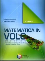 Matematica in volo. Algebra. Per la Scuola media. Con espansione online di Gemma Colosio, Teresita Giliani edito da La Scuola