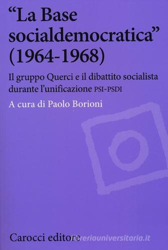 «La Base socialdemocratica» (1964-1968). Il gruppo Querci e il dibattito socialista durante l'unificazione PSI-PSDI edito da Carocci