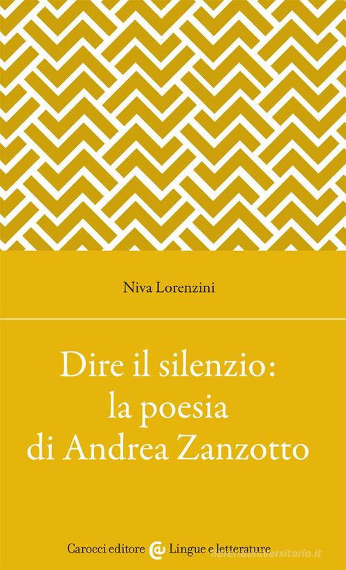 Dire il silenzio: la poesia di Andrea Zanzotto di Niva Lorenzini edito da Carocci