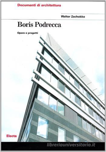 Boris Podrecca. Opere e progetti di Walter Zschokke edito da Mondadori Electa