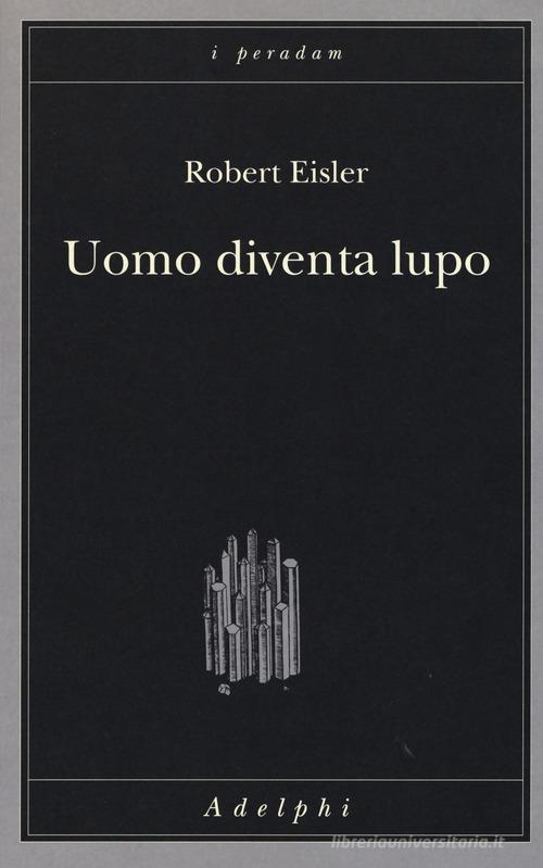 Uomo diventa lupo. Un'interpretazione antropologica di sadismo, masochismo e licantropia di Robert Eisler edito da Adelphi