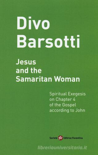 Jesus and the Samaritan woman. Spiritual exegesis on chapter 4 of the Gospel according John di Divo Barsotti edito da Società Editrice Fiorentina