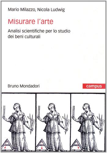 Misurare l'arte. Metodi analitici per lo studio dei beni culturali di Mario Milazzo, Nicola Ludwig edito da Mondadori Bruno