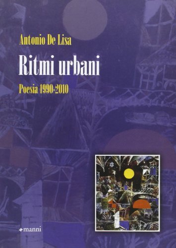 Ritmi urbani. Poesia 1990-2010 di Antonio De Lisa edito da Manni