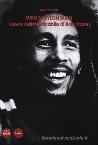 Burn Babylon Burn. Il fuoco indimenticabile di Bob Marley di Marco Denti edito da Pacini Editore