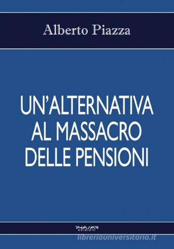 Un' alternativa al massacro delle pensioni di Alberto Piazza edito da Phasar Edizioni
