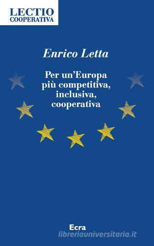 Per un'Europa più competitiva, inclusiva, cooperativa di Enrico Letta edito da Ecra
