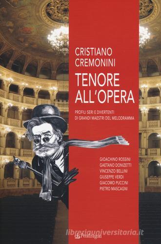 Tenore all'opera. Profili seri e divertenti di grandi maestri del melodramma di Cristiano Cremonini edito da Pendragon