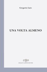 Una volta almeno di Gregorio Lato edito da Giuliano Ladolfi Editore