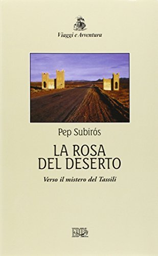 La rosa del deserto. Verso il mistero del Tassili di Pep Subirós edito da EDT