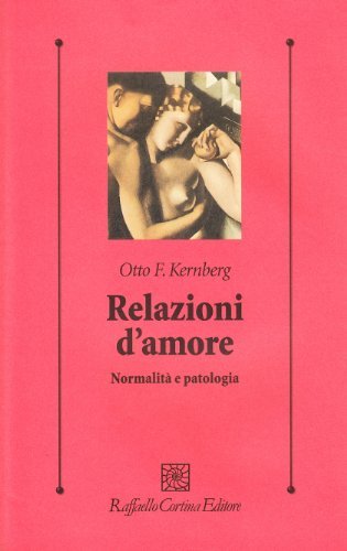 Relazioni d'amore. Normalità e patologia di Otto F. Kernberg edito da Raffaello Cortina Editore