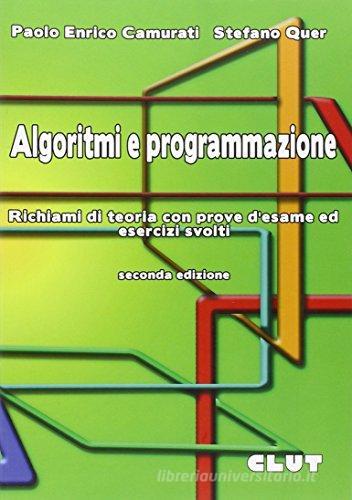 Algoritmi e programmazione. Richiami di teoria con prove d'esame di Paolo Enrico Camurati, Stefano Quer edito da CLUT