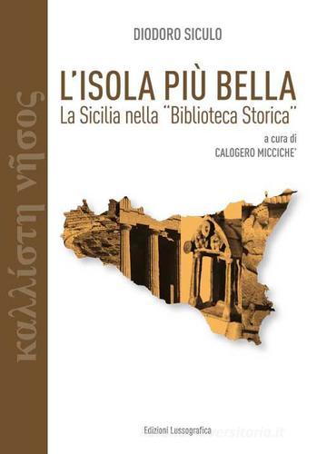 L' isola più bella. La Sicilia nella «Biblioteca storica» di Diodoro Siculo di Calogero Miccichè edito da Lussografica