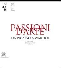 Passioni d'arte. Da Picasso a Warhol. Capolavori del collezionismo in Ticino di Rudy Chiappini edito da Skira