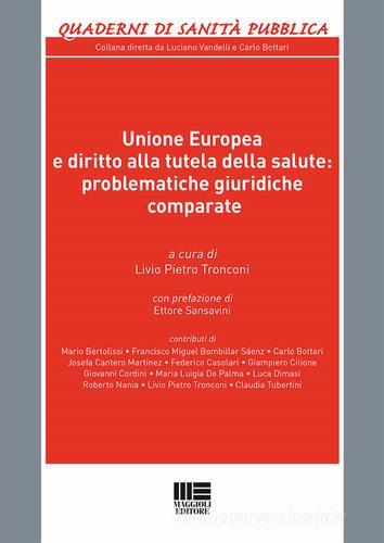 Unione Europea e diritto alla tutela della salute: problematiche giuridiche comparate edito da Maggioli Editore