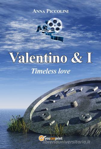 Valentino & I. Timeless love di Anna Piccolini edito da Youcanprint